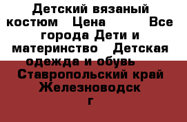 Детский вязаный костюм › Цена ­ 561 - Все города Дети и материнство » Детская одежда и обувь   . Ставропольский край,Железноводск г.